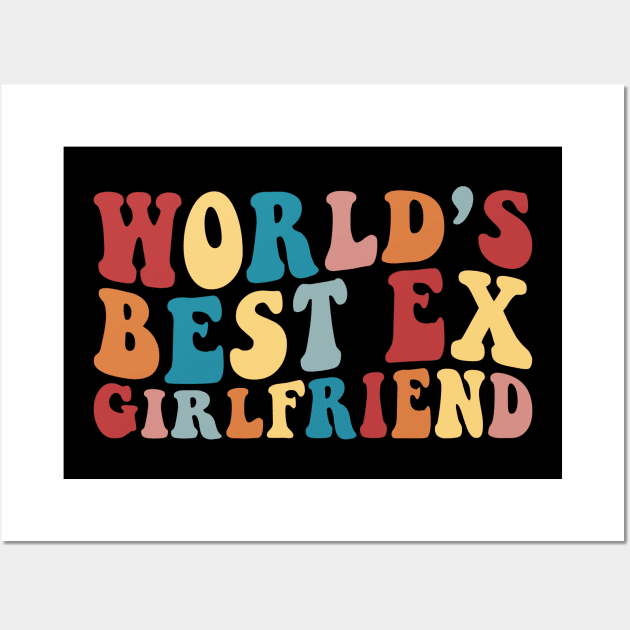 World's Best ex Girl Friend Wall Art by unaffectedmoor